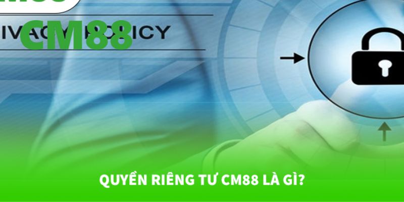 Giới thiệu về chính sách quyền riêng tư CM88