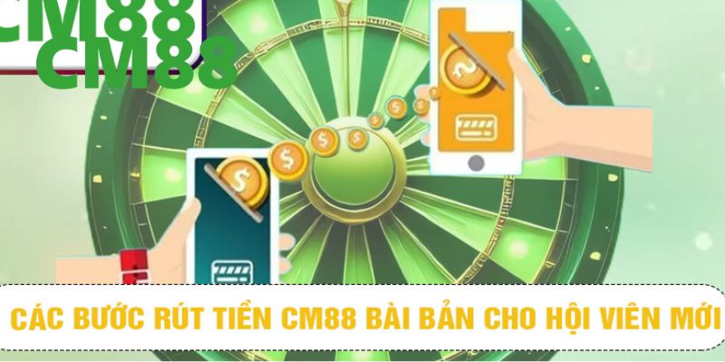 Hướng dẫn chi tiết 4 bước rút tiền CM88 chính xác